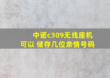 中诺c309无线座机可以 储存几位亲情号码